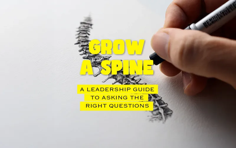 You Don’t Need All the Answers. You Need Better Questions (and a Strong Spine)