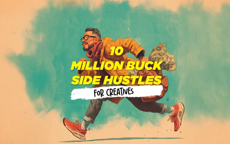 10 Side Hustle Ideas for Creatives, That Just Could Make You a Million Bucks